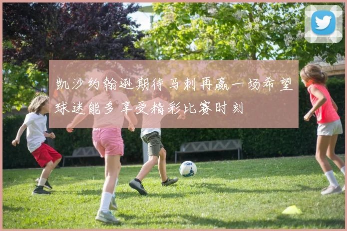 凯沙约翰逊期待马刺再赢一场希望球迷能多享受精彩比赛时刻